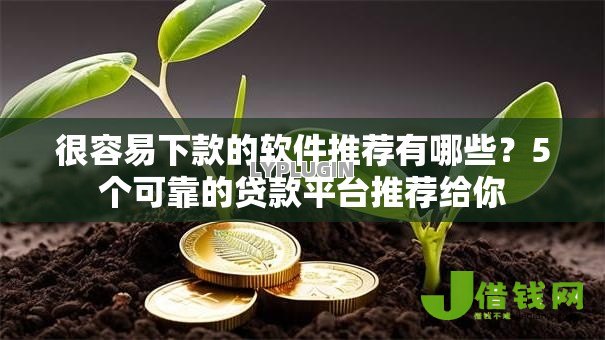 很容易下款的软件推荐有哪些？5个可靠的贷款平台推荐给你