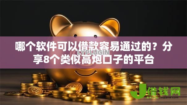 哪个软件可以借款容易通过的？分享8个类似高炮口子的平台