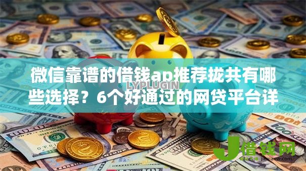 微信靠谱的借钱ap推荐拢共有哪些选择?6个好通过的网贷平台详解 微信靠谱的借钱ap推荐拢共有哪些选择?6个好通过的网贷平台详解