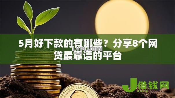 5月好下款的有哪些？分享8个网贷最靠谱的平台