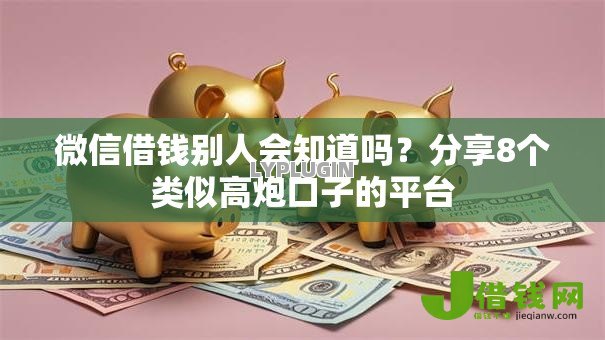 微信借钱别人会知道吗?分享8个类似高炮口子的平台 微信借钱别人会知道吗?分享8个类似高炮口子的平台