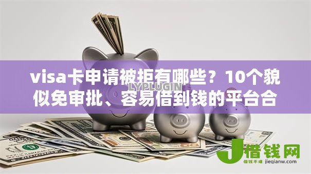 visa卡申请被拒有哪些?10个貌似免审批、容易借到钱的平台合集 visa卡申请被拒有哪些?10个貌似免审批、容易借到钱的平台合集