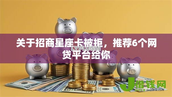 关于招商星座卡被拒,推荐6个网贷平台给你 关于招商星座卡被拒,推荐6个网贷平台给你