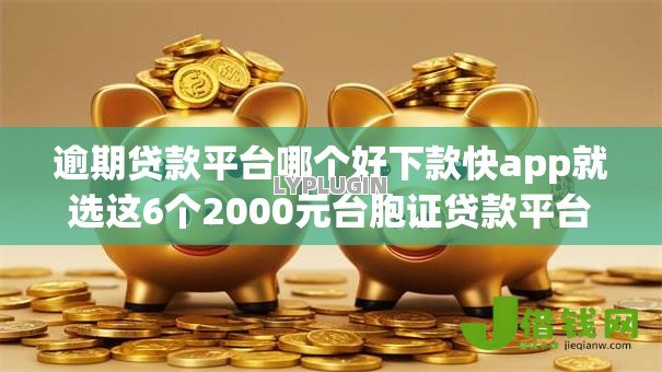 逾期贷款平台哪个好下款快app就选这6个2000元台胞证贷款平台