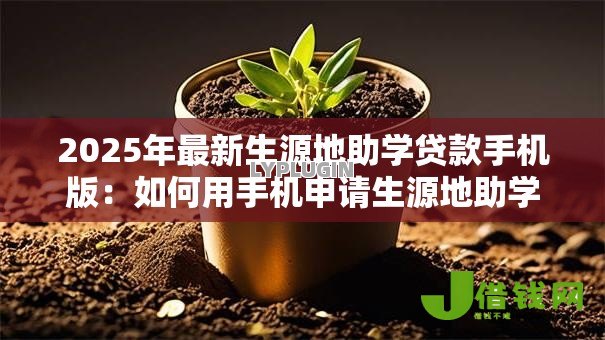 2025年最新生源地助学贷款手机版:如何用手机申请生源地助学贷款 2025年最新生源地助学贷款手机版:如何用手机申请生源地助学贷款