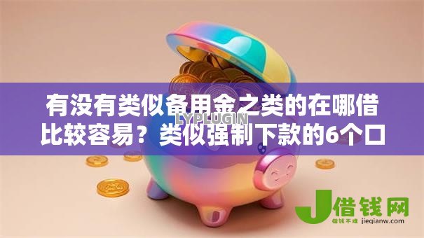 有没有类似备用金之类的在哪借比较容易?类似强制下款的6个口子参考 有没有类似备用金之类的在哪借比较容易?类似强制下款的6个口子参考