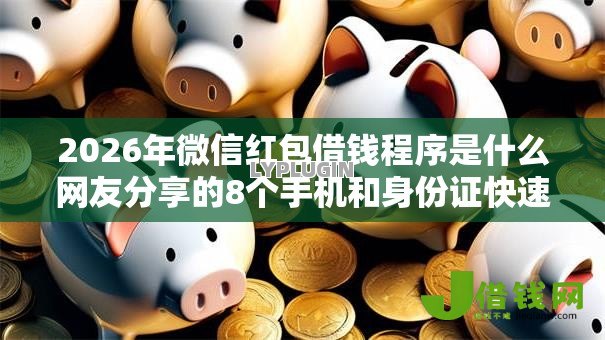 2026年微信红包借钱程序是什么网友分享的8个手机和身份证快速借钱平台我觉得不错! 2026年微信红包借钱程序是什么网友分享的8个手机和身份证快速借钱平台我觉得不错!