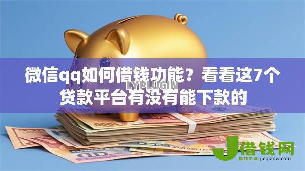 微信qq如何借钱功能?看看这7个贷款平台有没有能下款的 微信qq如何借钱功能?看看这7个贷款平台有没有能下款的