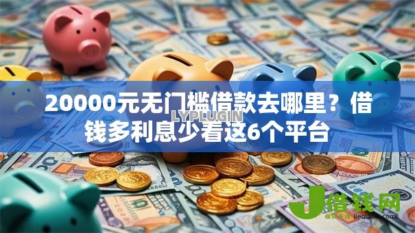 20000元无门槛借款去哪里？借钱多利息少看这6个平台