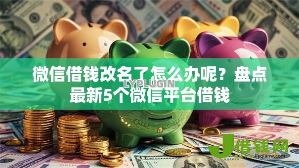 微信借钱改名了怎么办呢?盘点最新5个微信平台借钱 微信借钱改名了怎么办呢?盘点最新5个微信平台借钱