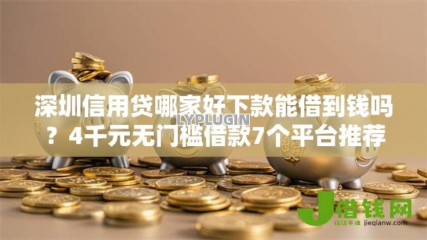 深圳信用贷哪家好下款能借到钱吗？4千元无门槛借款7个平台推荐