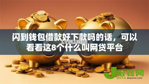 闪到钱包借款好下款吗的话,可以看看这8个什么叫网贷平台 闪到钱包借款好下款吗的话,可以看看这8个什么叫网贷平台