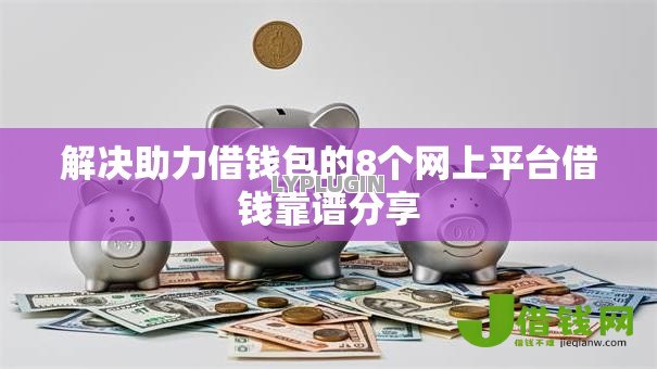 解决助力借钱包的8个网上平台借钱靠谱分享