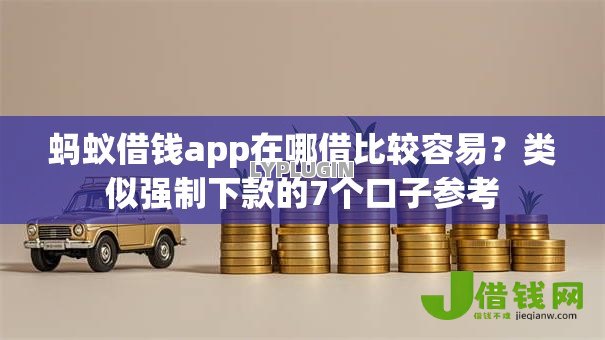 蚂蚁借钱app在哪借比较容易？类似强制下款的7个口子参考