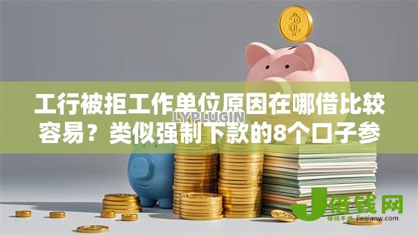 工行被拒工作单位原因在哪借比较容易？类似强制下款的8个口子参考