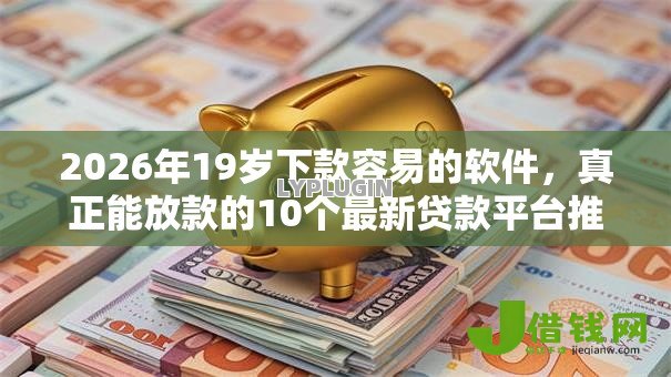 2026年19岁下款容易的软件，真正能放款的10个最新贷款平台推荐