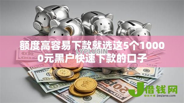 额度高容易下款就选这5个10000元黑户快速下款的口子 额度高容易下款就选这5个10000元黑户快速下款的口子