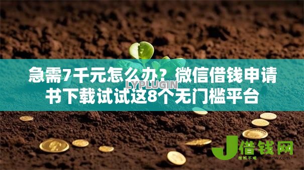 急需7千元怎么办？微信借钱申请书下载试试这8个无门槛平台