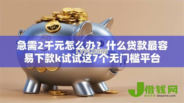 急需2千元怎么办?什么贷款最容易下款k试试这7个无门槛平台 急需2千元怎么办?什么贷款最容易下款k试试这7个无门槛平台