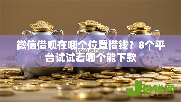 微信借呗在哪个位置借钱?8个平台试试看哪个能下款 微信借呗在哪个位置借钱?8个平台试试看哪个能下款