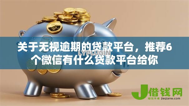 关于无视逾期的贷款平台，推荐6个微信有什么贷款平台给你