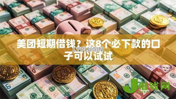 美团短期借钱？这8个必下款的口子可以试试