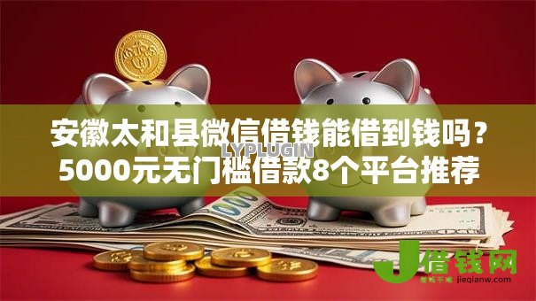 安徽太和县微信借钱能借到钱吗?5000元无门槛借款8个平台推荐 安徽太和县微信借钱能借到钱吗?5000元无门槛借款8个平台推荐