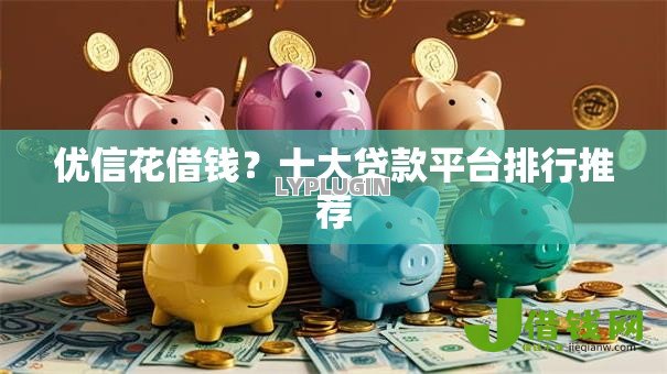 优信花借钱?十大贷款平台排行推荐 优信花借钱?十大贷款平台排行推荐