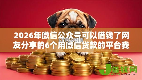 2026年微信公众号可以借钱了网友分享的6个用微信贷款的平台我觉得不错! 2026年微信公众号可以借钱了网友分享的6个用微信贷款的平台我觉得不错!