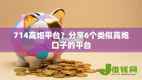 714高炮平台？分享6个类似高炮口子的平台