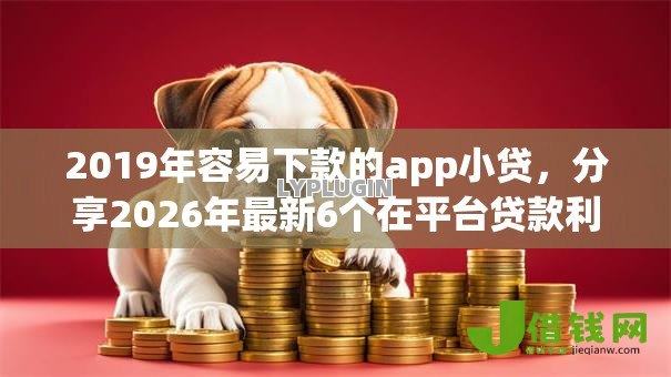 2019年容易下款的app小贷，分享2026年最新6个在平台贷款利息低又安全
