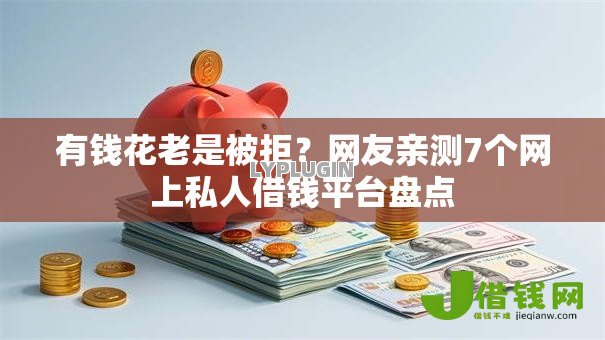 有钱花老是被拒?网友亲测7个网上私人借钱平台盘点 有钱花老是被拒?网友亲测7个网上私人借钱平台盘点