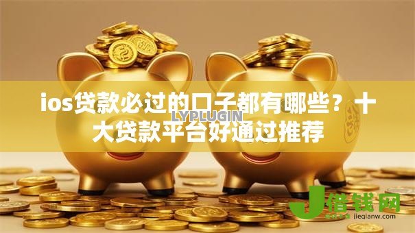 ios贷款必过的口子都有哪些?十大贷款平台好通过推荐 ios贷款必过的口子都有哪些?十大贷款平台好通过推荐
