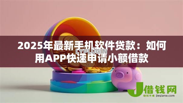 2025年最新手机软件贷款:如何用APP快速申请小额借款 2025年最新手机软件贷款:如何用APP快速申请小额借款