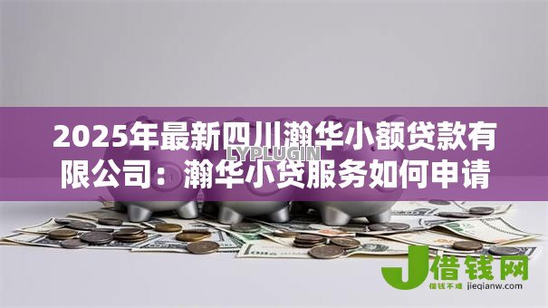 2025年最新四川瀚华小额贷款有限公司：瀚华小贷服务如何申请