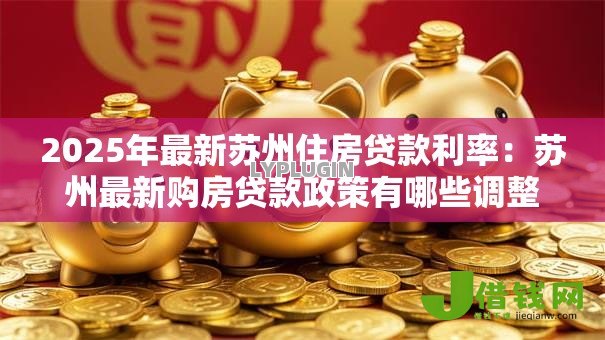 2025年最新苏州住房贷款利率：苏州最新购房贷款政策有哪些调整