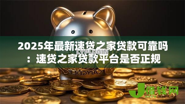 2025年最新速贷之家贷款可靠吗:速贷之家贷款平台是否正规 2025年最新速贷之家贷款可靠吗:速贷之家贷款平台是否正规