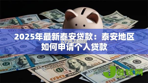 2025年最新泰安贷款：泰安地区如何申请个人贷款