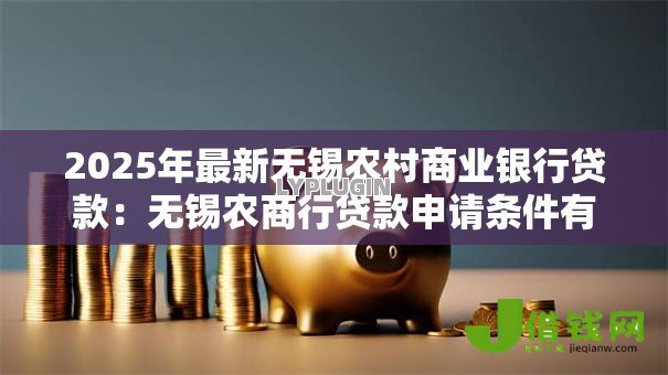 2025年最新无锡农村商业银行贷款：无锡农商行贷款申请条件有哪些