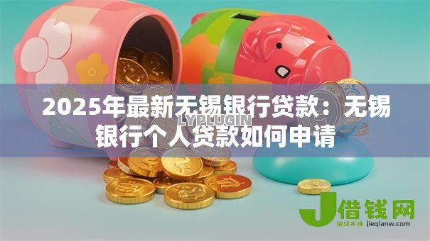 2025年最新无锡银行贷款：无锡银行个人贷款如何申请