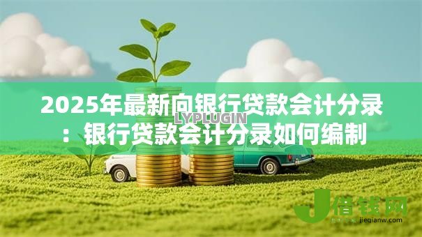 2025年最新向银行贷款会计分录:银行贷款会计分录如何编制 2025年最新向银行贷款会计分录:银行贷款会计分录如何编制