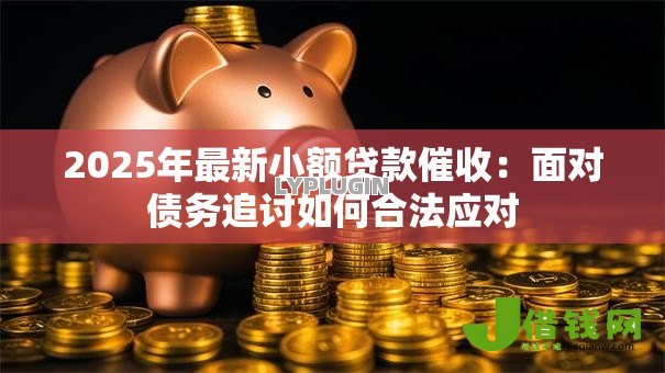 2025年最新小额贷款催收：面对债务追讨如何合法应对