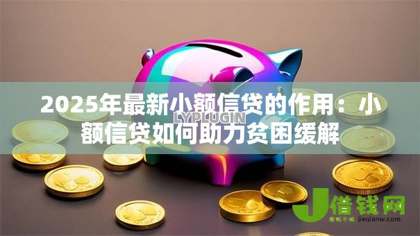 2025年最新小额信贷的作用:小额信贷如何助力贫困缓解 2025年最新小额信贷的作用:小额信贷如何助力贫困缓解