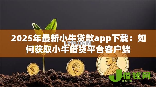 2025年最新小牛贷款app下载:如何获取小牛借贷平台客户端 2025年最新小牛贷款app下载:如何获取小牛借贷平台客户端