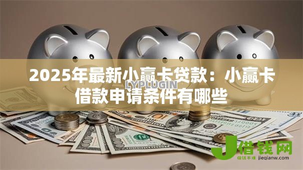 2025年最新小赢卡贷款：小赢卡借款申请条件有哪些