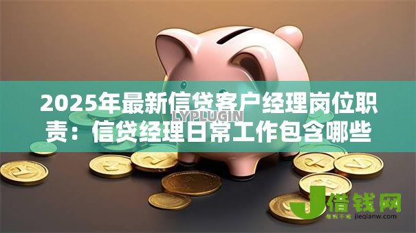 2025年最新信贷客户经理岗位职责：信贷经理日常工作包含哪些核心任务
