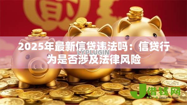 2025年最新信贷违法吗：信贷行为是否涉及法律风险