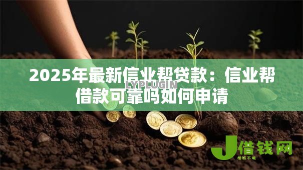 2025年最新信业帮贷款:信业帮借款可靠吗如何申请 2025年最新信业帮贷款:信业帮借款可靠吗如何申请