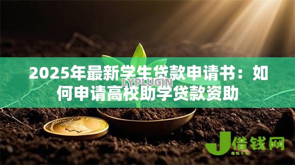 2025年最新学生贷款申请书:如何申请高校助学贷款资助 2025年最新学生贷款申请书:如何申请高校助学贷款资助