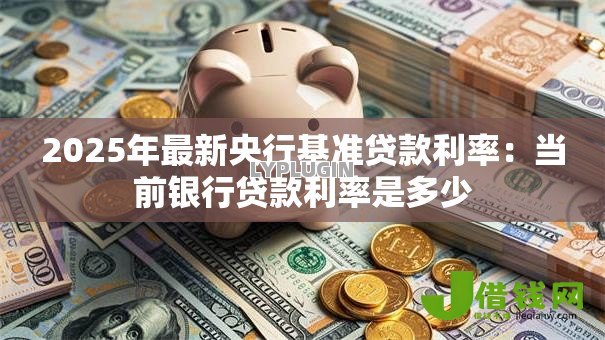 2025年最新央行基准贷款利率：当前银行贷款利率是多少